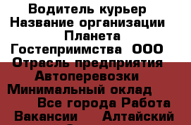 Водитель-курьер › Название организации ­ Планета Гостеприимства, ООО › Отрасль предприятия ­ Автоперевозки › Минимальный оклад ­ 35 000 - Все города Работа » Вакансии   . Алтайский край,Славгород г.